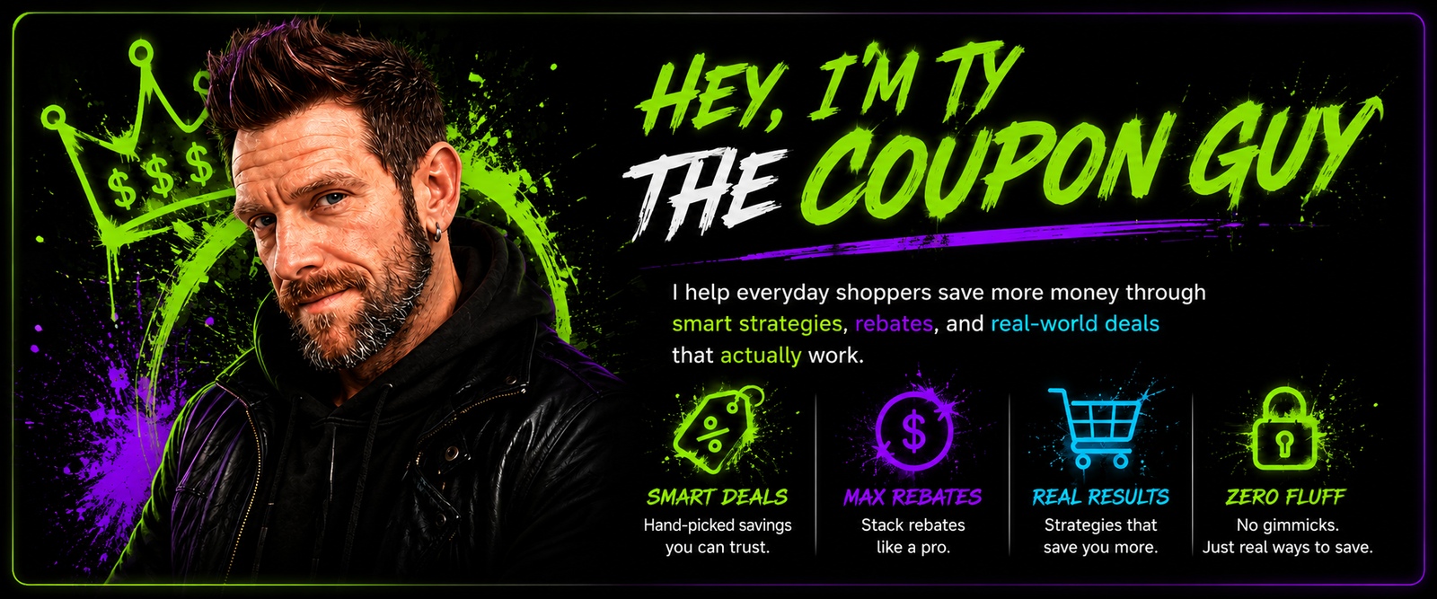 Hey, I'm Ty The Coupon Guy. I help everyday shoppers save more money through smart strategies, rebates, and real-world deals that actually work. Smart Deals: hand-picked savings you can trust. Max Rebates: stack rebates like a pro. Real Results: strategies that save you more. Zero Fluff: no gimmicks, just real ways to save.